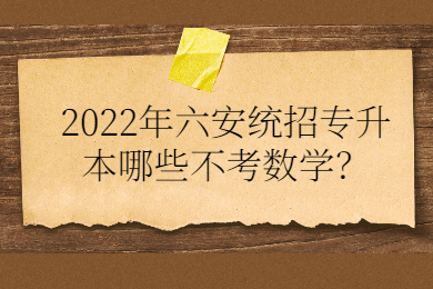 2022年六安统招专升本哪些不考数学？