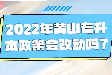 2022年黄山专升本政策会改动吗？