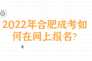 2022年合肥成考如何在网上报名？