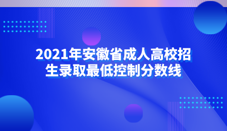 2021年安徽省成人高校招生录取最低控制分数线.png
