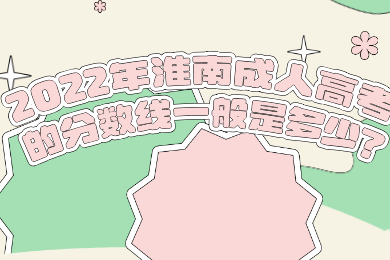 2022年淮南成人高考的分数线一般是多少?