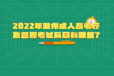 2022年滁州成人高考行政管理考试科目有哪些?