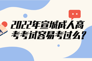 2022年宣城成人高考考试容易考过么?