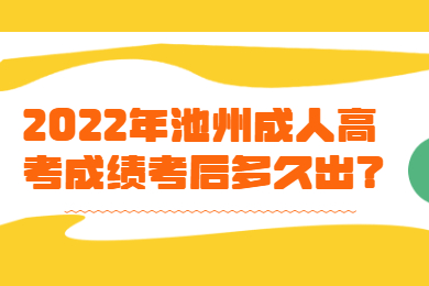 2022年池州成人高考成绩考后多久出？