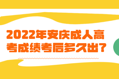 2022年安庆成人高考成绩考后多久出？