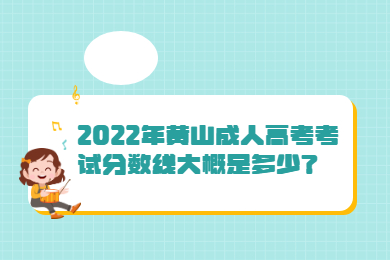 2022年黄山成人高考考试分数线大概是多少？