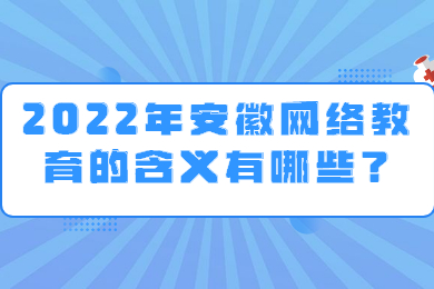 2022年安徽网络教育的含义有哪些？