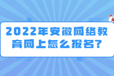 2022年安徽网络教育网上怎么报名?