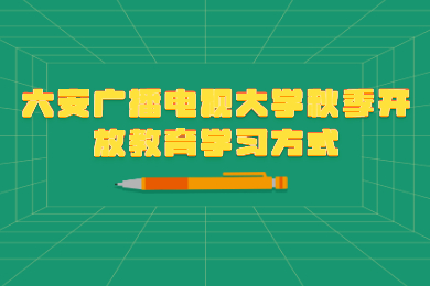 六安广播电视大学秋季开放教育学习方式
