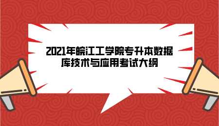 2021年皖江工学院专升本数据库技术与应用考试大纲.png