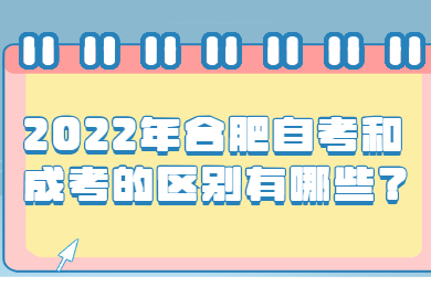 2022年合肥自考和成考的区别有哪些？