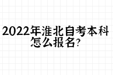 2022年淮北自考本科怎么报名？