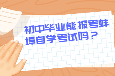 初中毕业能报考蚌埠自学考试吗？