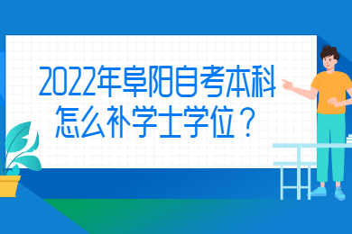 2022年阜阳自考本科怎么补学士学位？