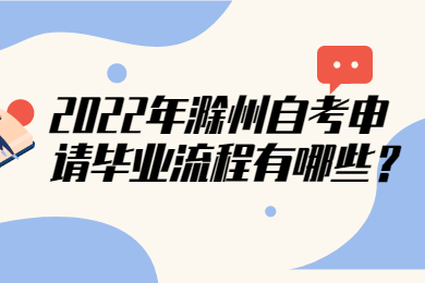 2022年滁州自考申请毕业流程有哪些？