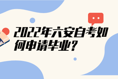 2022年六安自考如何申请毕业？