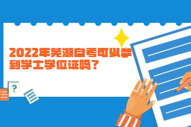2022年芜湖自考可以拿到学士学位证吗？