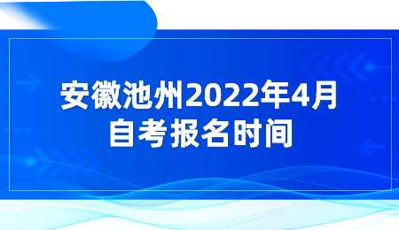 安徽池州2022年4月自考报名时间.png