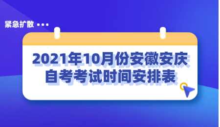 2021年10月份安徽安庆自考考试时间安排表.png