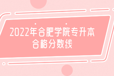 2022年合肥学院专升本合格分数线