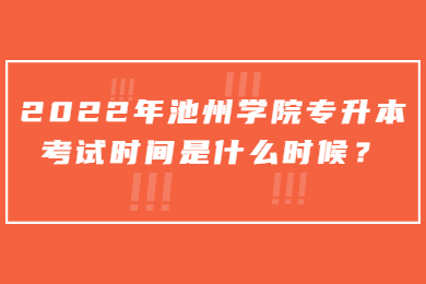 2022年池州学院专升本考试时间是什么时候？