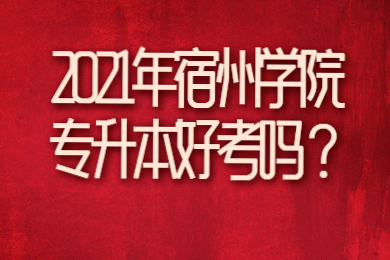 2021年宿州学院专升本好考吗？