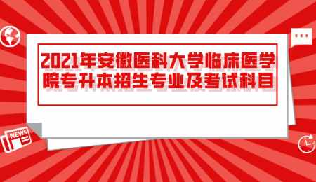 2021年安徽医科大学临床医学院专升本招生专业及考试科目.png