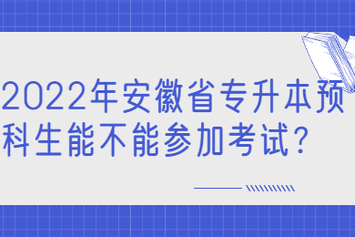 2022年安徽省专升本预科生能不能参加考试？