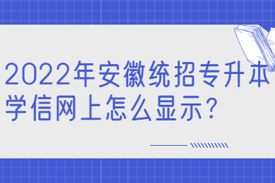 2022年安徽统招专升本学信网上怎么显示？