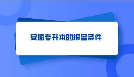 安徽专升本的报名条件.png