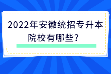 2022年安徽统招专升本院校有哪些？