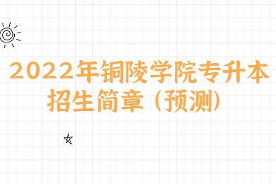 2022年铜陵学院专升本招生简章(预测)