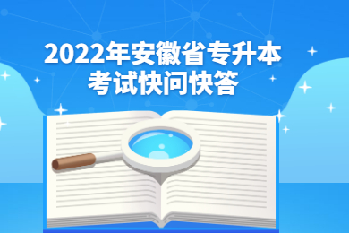 2022年安徽省专升本考试快问快答