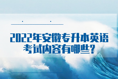 2022年安徽专升本英语考试内容有哪些?