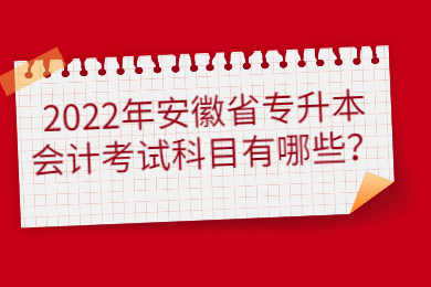 2022年安徽省专升本会计考试科目有哪些？