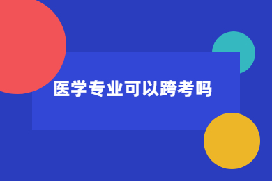 2022年安徽统招专升本医学专业可以跨考吗？