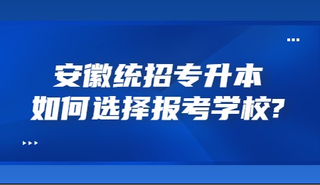 安徽统招专升本如何选择报考学校？.jpg