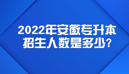2022年安徽专升本招生人数是多少？.jpg