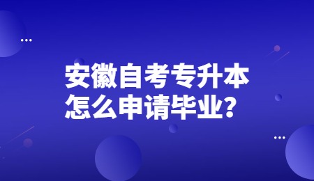 安徽自考专升本怎么申请毕业？.jpg