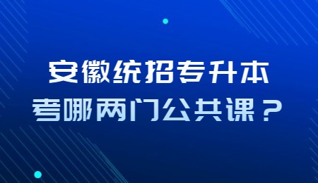 安徽统招专升本考哪两门公共课？.jpg
