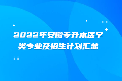 2022年安徽专升本医学类专业及招生计划汇总