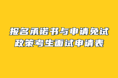 2022年巢湖学院专升本考试报名承诺书与申请免试政策考生面试申请表