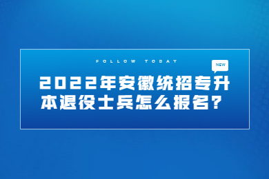 2022年安徽统招专升本退役士兵怎么报名？