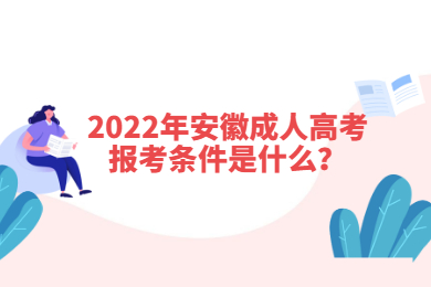 2022年安徽成人高考报考条件是什么？