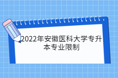 2022年安徽医科大学专升本专业限制