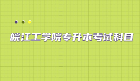 皖江工学院专升本考试科目