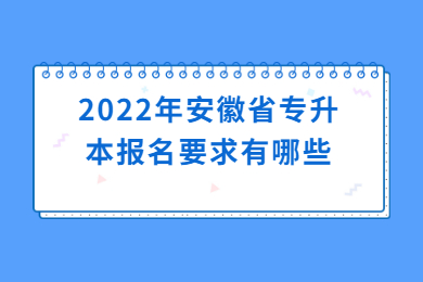 2022年安徽省专升本报名要求有哪些？