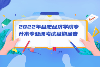 2022年合肥经济学院专升本专业课考试延期通告