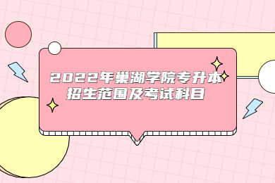 2022年巢湖学院专升本招生范围及考试科目