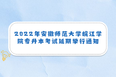 2022年安徽师范大学皖江学院专升本考试延期举行通知